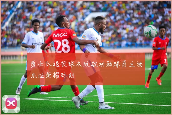 勇士队退役球衣致敬功勋球员主场见证荣耀时刻