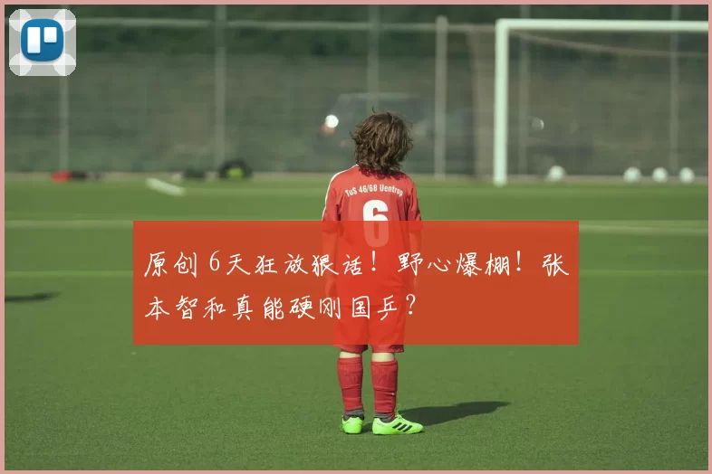 原创 6天狂放狠话！野心爆棚！张本智和真能硬刚国乒？